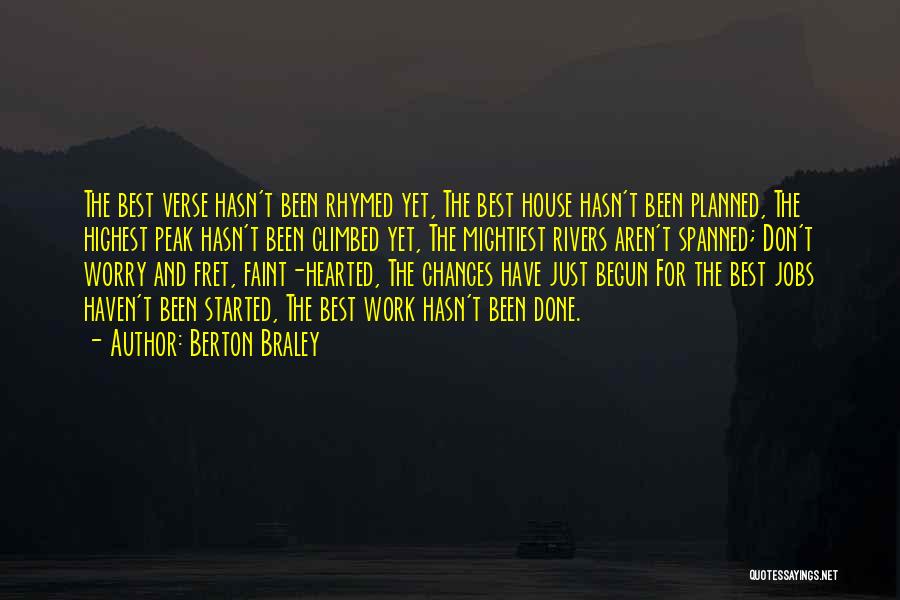 Berton Braley Quotes: The Best Verse Hasn't Been Rhymed Yet, The Best House Hasn't Been Planned, The Highest Peak Hasn't Been Climbed Yet,
