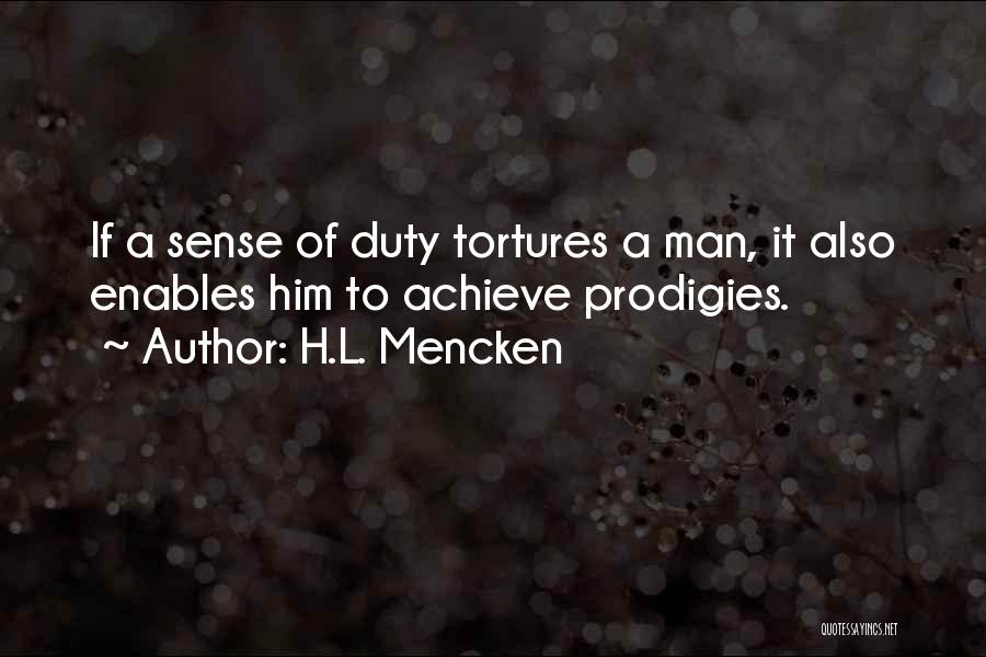 H.L. Mencken Quotes: If A Sense Of Duty Tortures A Man, It Also Enables Him To Achieve Prodigies.
