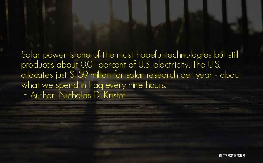 Nicholas D. Kristof Quotes: Solar Power Is One Of The Most Hopeful Technologies But Still Produces About 0.01 Percent Of U.s. Electricity. The U.s.