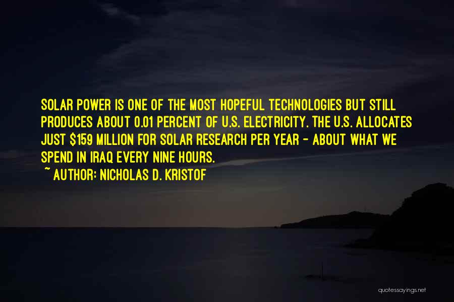 Nicholas D. Kristof Quotes: Solar Power Is One Of The Most Hopeful Technologies But Still Produces About 0.01 Percent Of U.s. Electricity. The U.s.