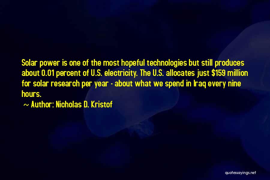 Nicholas D. Kristof Quotes: Solar Power Is One Of The Most Hopeful Technologies But Still Produces About 0.01 Percent Of U.s. Electricity. The U.s.