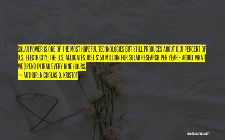Nicholas D. Kristof Quotes: Solar Power Is One Of The Most Hopeful Technologies But Still Produces About 0.01 Percent Of U.s. Electricity. The U.s.
