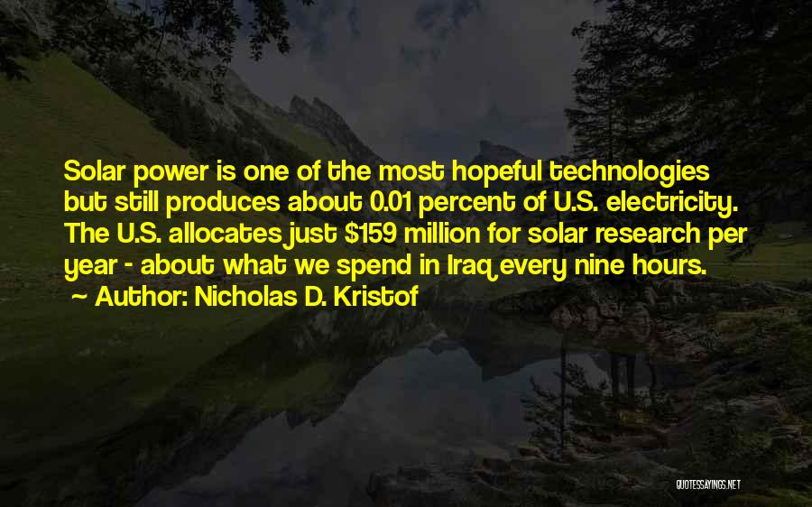 Nicholas D. Kristof Quotes: Solar Power Is One Of The Most Hopeful Technologies But Still Produces About 0.01 Percent Of U.s. Electricity. The U.s.