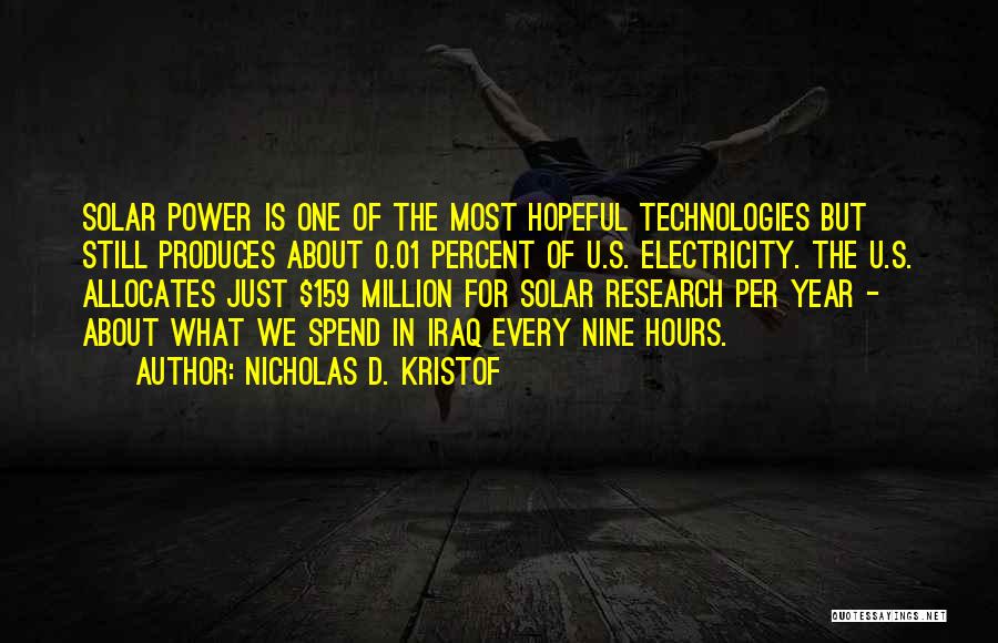 Nicholas D. Kristof Quotes: Solar Power Is One Of The Most Hopeful Technologies But Still Produces About 0.01 Percent Of U.s. Electricity. The U.s.