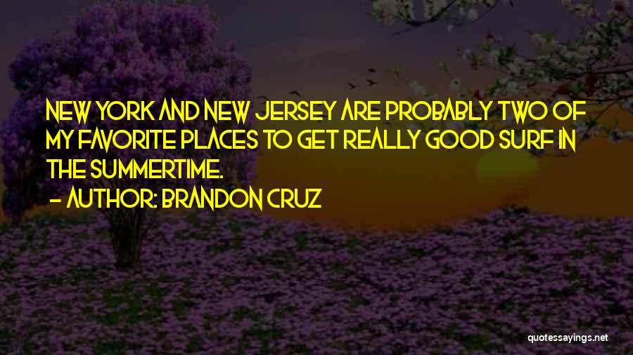 Brandon Cruz Quotes: New York And New Jersey Are Probably Two Of My Favorite Places To Get Really Good Surf In The Summertime.
