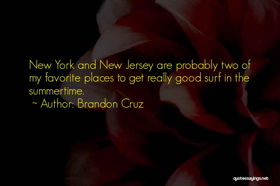 Brandon Cruz Quotes: New York And New Jersey Are Probably Two Of My Favorite Places To Get Really Good Surf In The Summertime.