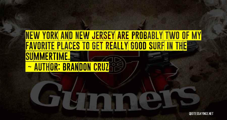 Brandon Cruz Quotes: New York And New Jersey Are Probably Two Of My Favorite Places To Get Really Good Surf In The Summertime.