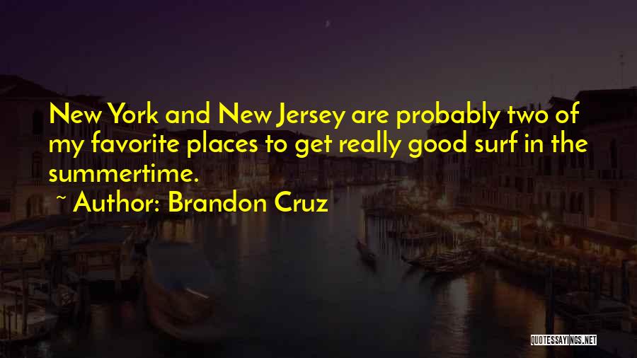 Brandon Cruz Quotes: New York And New Jersey Are Probably Two Of My Favorite Places To Get Really Good Surf In The Summertime.