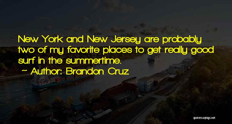 Brandon Cruz Quotes: New York And New Jersey Are Probably Two Of My Favorite Places To Get Really Good Surf In The Summertime.