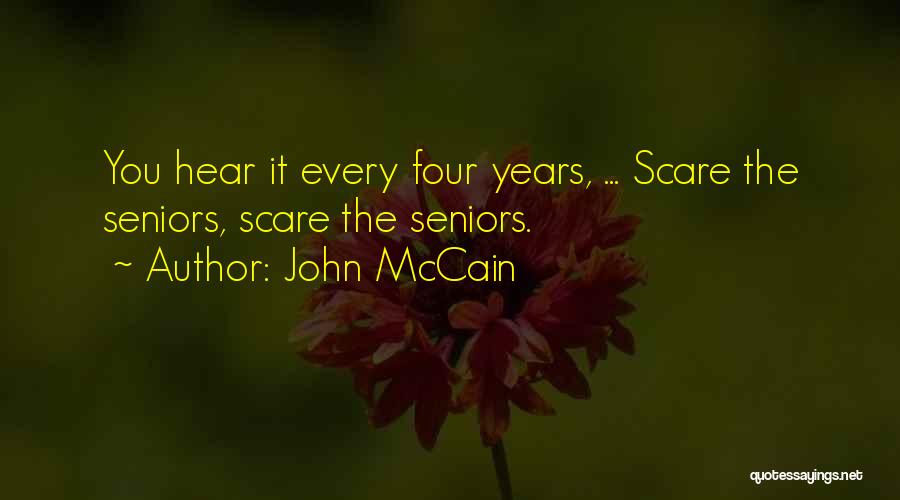 John McCain Quotes: You Hear It Every Four Years, ... Scare The Seniors, Scare The Seniors.