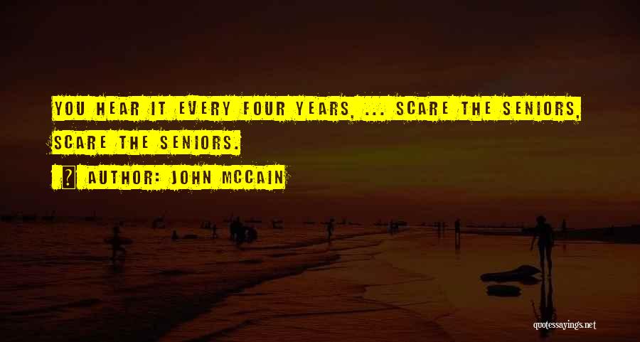 John McCain Quotes: You Hear It Every Four Years, ... Scare The Seniors, Scare The Seniors.