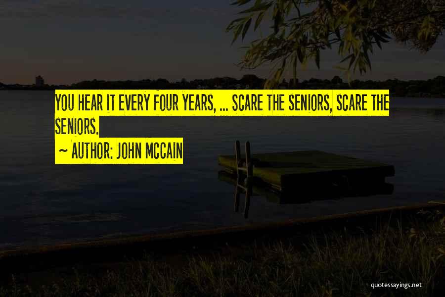 John McCain Quotes: You Hear It Every Four Years, ... Scare The Seniors, Scare The Seniors.