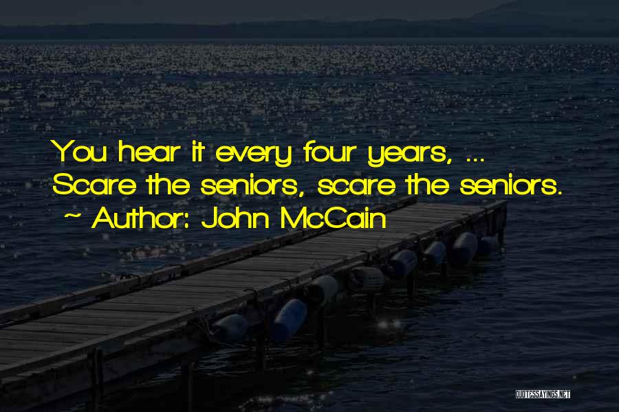 John McCain Quotes: You Hear It Every Four Years, ... Scare The Seniors, Scare The Seniors.