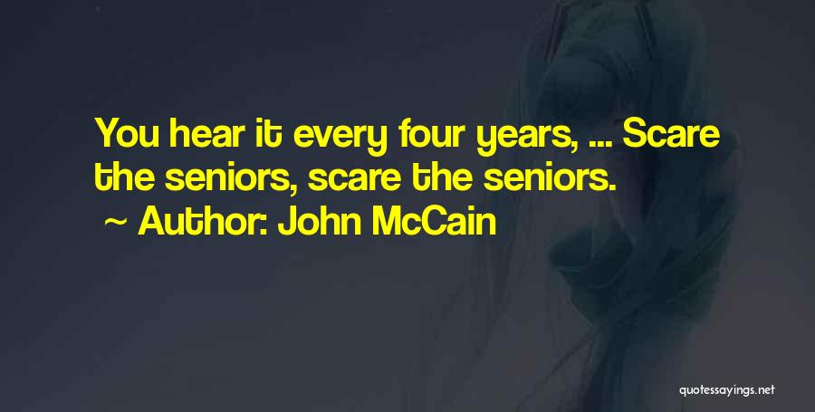 John McCain Quotes: You Hear It Every Four Years, ... Scare The Seniors, Scare The Seniors.