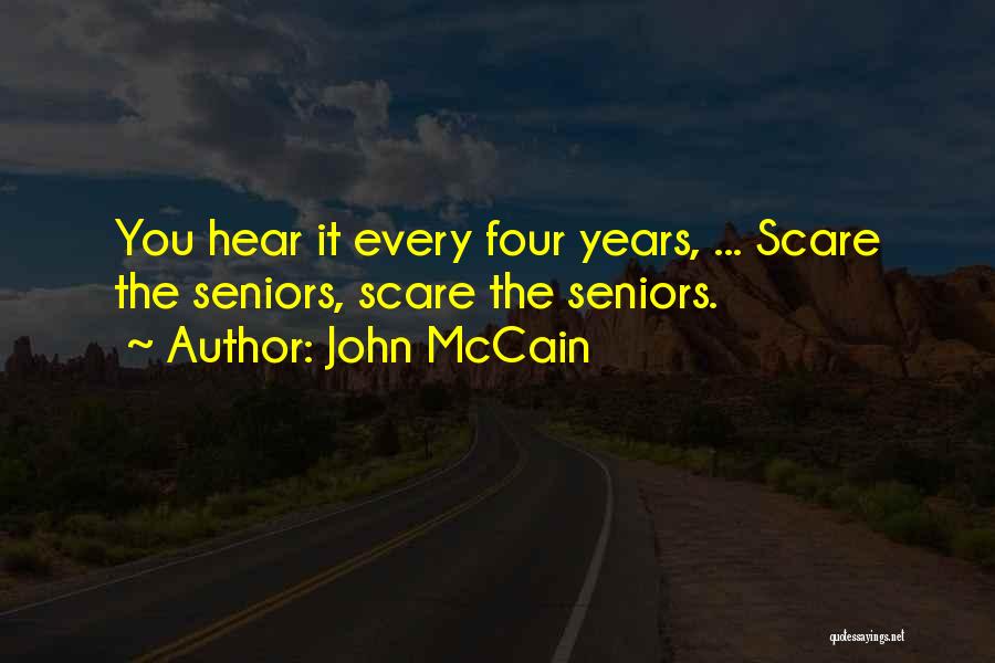 John McCain Quotes: You Hear It Every Four Years, ... Scare The Seniors, Scare The Seniors.