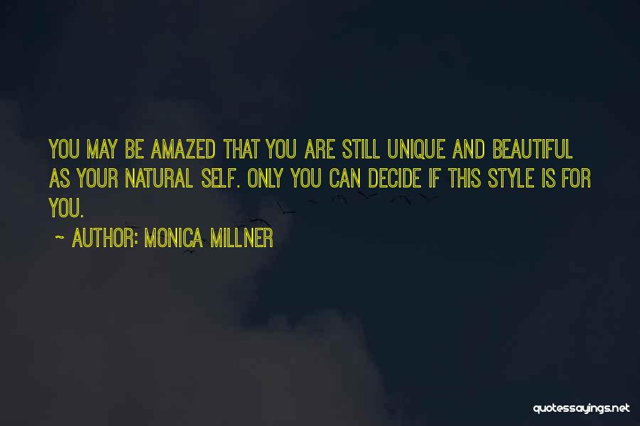 Monica Millner Quotes: You May Be Amazed That You Are Still Unique And Beautiful As Your Natural Self. Only You Can Decide If