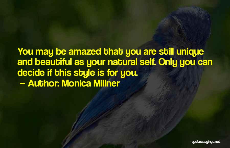 Monica Millner Quotes: You May Be Amazed That You Are Still Unique And Beautiful As Your Natural Self. Only You Can Decide If