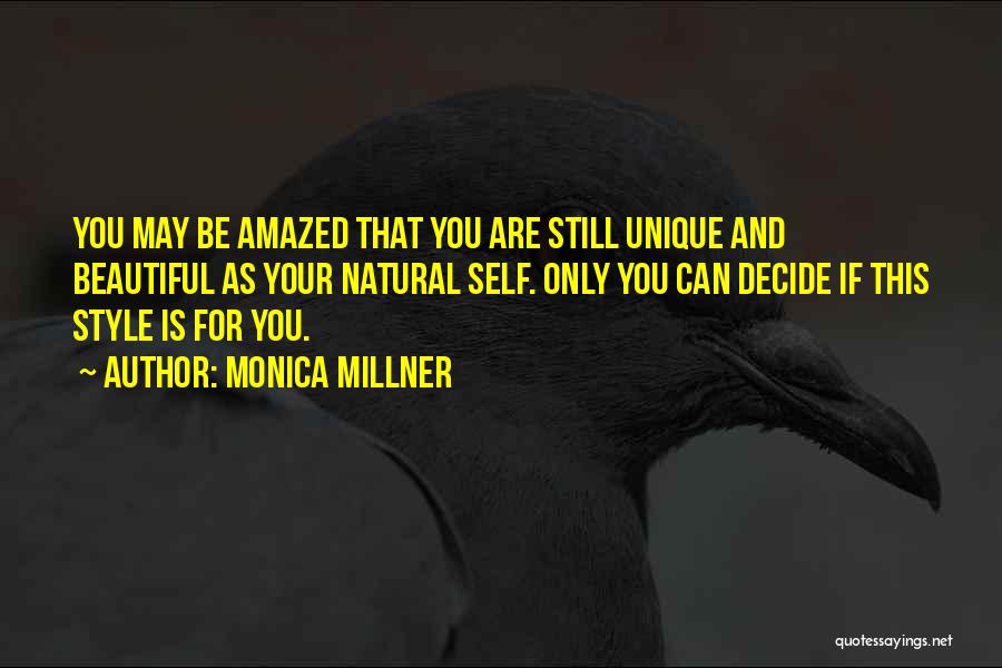 Monica Millner Quotes: You May Be Amazed That You Are Still Unique And Beautiful As Your Natural Self. Only You Can Decide If