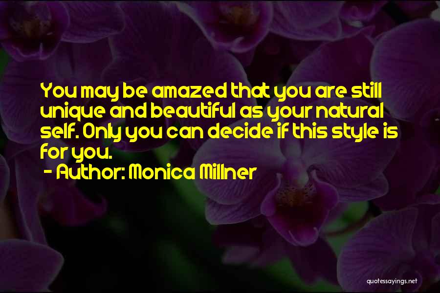 Monica Millner Quotes: You May Be Amazed That You Are Still Unique And Beautiful As Your Natural Self. Only You Can Decide If