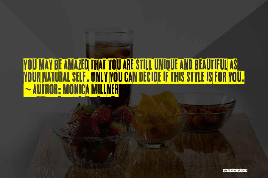Monica Millner Quotes: You May Be Amazed That You Are Still Unique And Beautiful As Your Natural Self. Only You Can Decide If