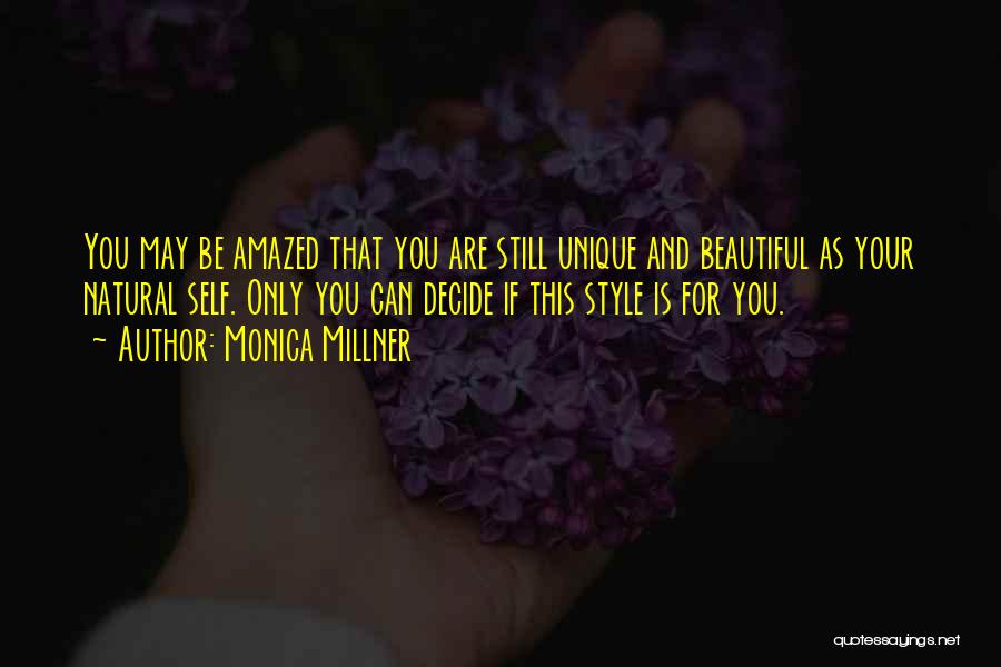 Monica Millner Quotes: You May Be Amazed That You Are Still Unique And Beautiful As Your Natural Self. Only You Can Decide If