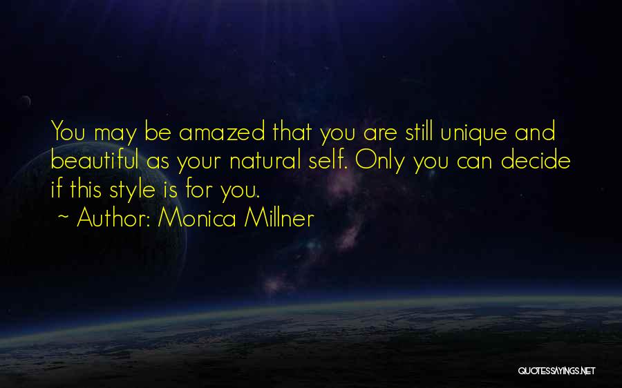 Monica Millner Quotes: You May Be Amazed That You Are Still Unique And Beautiful As Your Natural Self. Only You Can Decide If