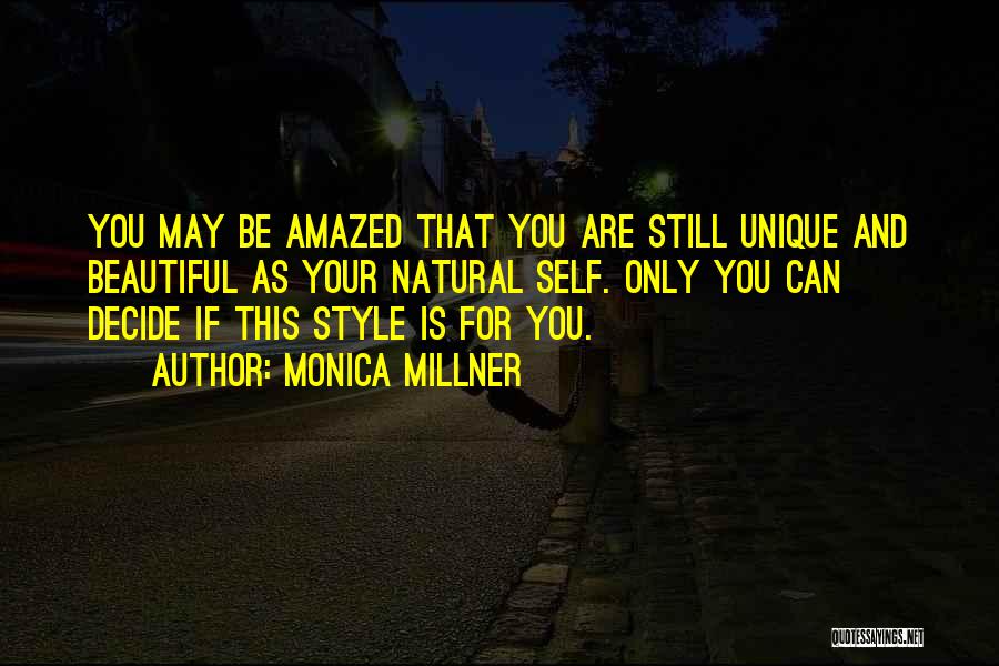 Monica Millner Quotes: You May Be Amazed That You Are Still Unique And Beautiful As Your Natural Self. Only You Can Decide If