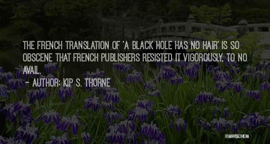 Kip S. Thorne Quotes: The French Translation Of 'a Black Hole Has No Hair' Is So Obscene That French Publishers Resisted It Vigorously, To