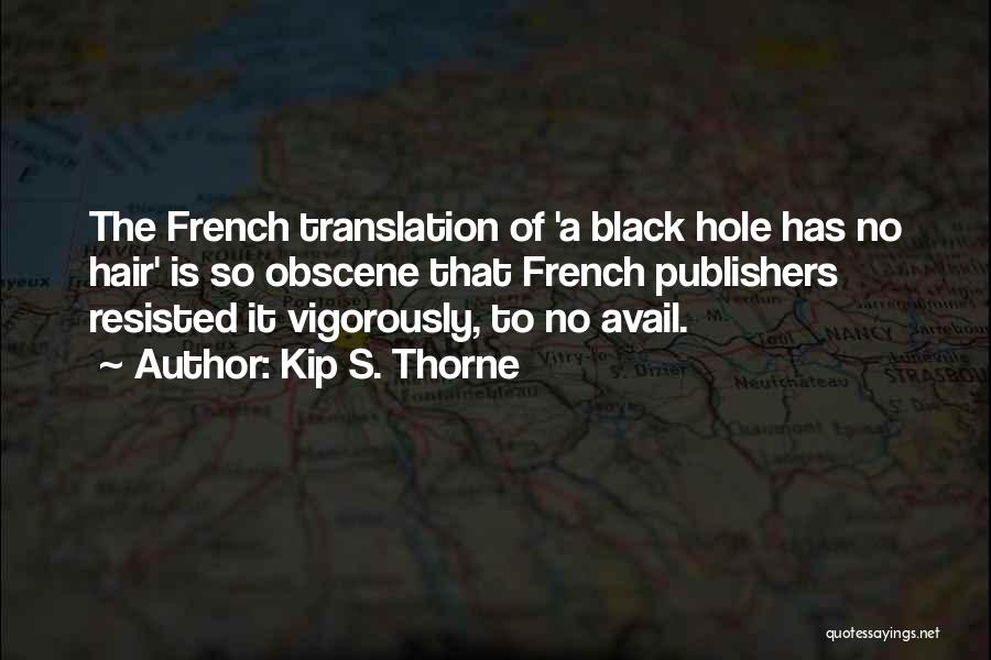 Kip S. Thorne Quotes: The French Translation Of 'a Black Hole Has No Hair' Is So Obscene That French Publishers Resisted It Vigorously, To
