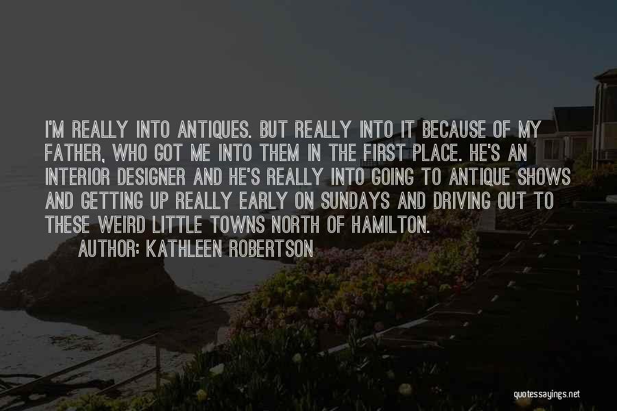 Kathleen Robertson Quotes: I'm Really Into Antiques. But Really Into It Because Of My Father, Who Got Me Into Them In The First