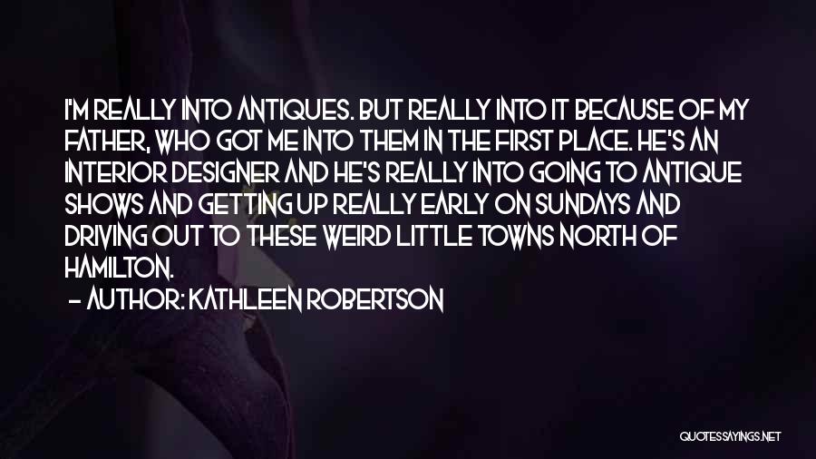 Kathleen Robertson Quotes: I'm Really Into Antiques. But Really Into It Because Of My Father, Who Got Me Into Them In The First