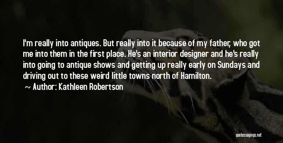 Kathleen Robertson Quotes: I'm Really Into Antiques. But Really Into It Because Of My Father, Who Got Me Into Them In The First