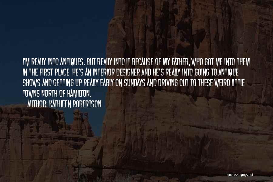 Kathleen Robertson Quotes: I'm Really Into Antiques. But Really Into It Because Of My Father, Who Got Me Into Them In The First