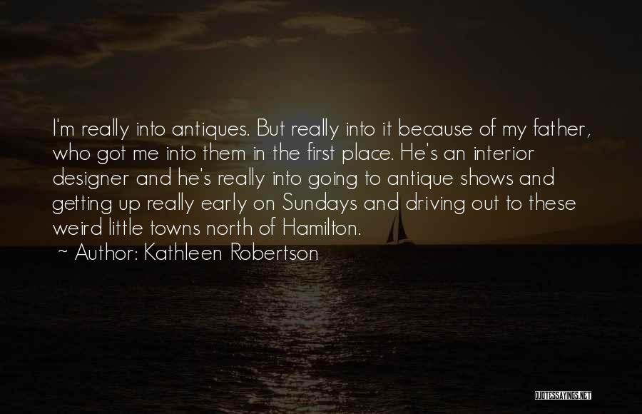 Kathleen Robertson Quotes: I'm Really Into Antiques. But Really Into It Because Of My Father, Who Got Me Into Them In The First