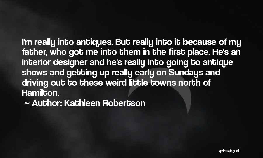 Kathleen Robertson Quotes: I'm Really Into Antiques. But Really Into It Because Of My Father, Who Got Me Into Them In The First