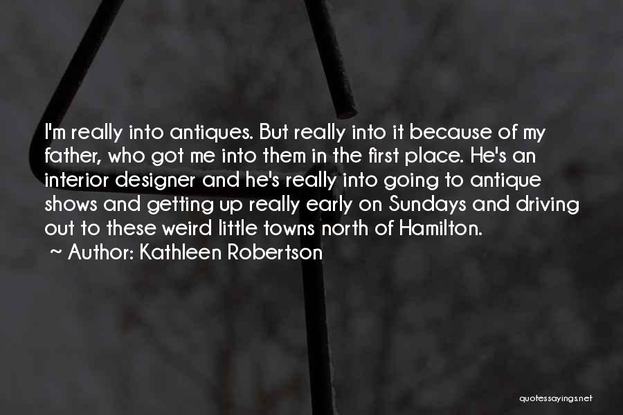 Kathleen Robertson Quotes: I'm Really Into Antiques. But Really Into It Because Of My Father, Who Got Me Into Them In The First