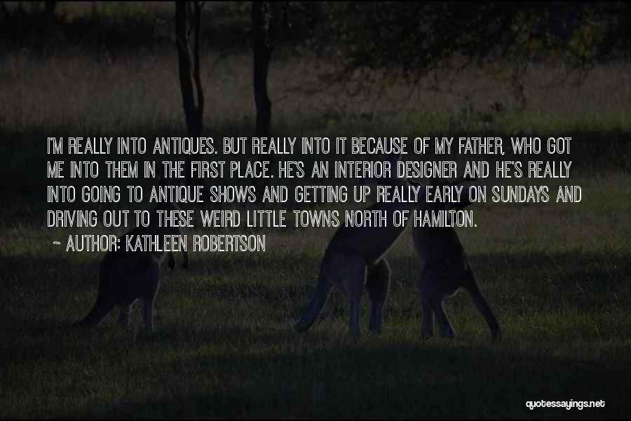 Kathleen Robertson Quotes: I'm Really Into Antiques. But Really Into It Because Of My Father, Who Got Me Into Them In The First
