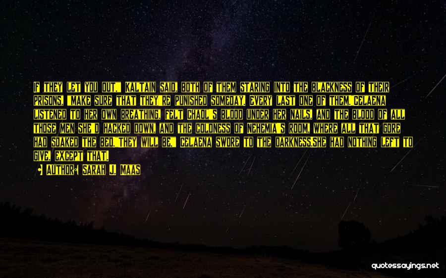 Sarah J. Maas Quotes: If They Let You Out, Kaltain Said, Both Of Them Staring Into The Blackness Of Their Prisons, Make Sure That