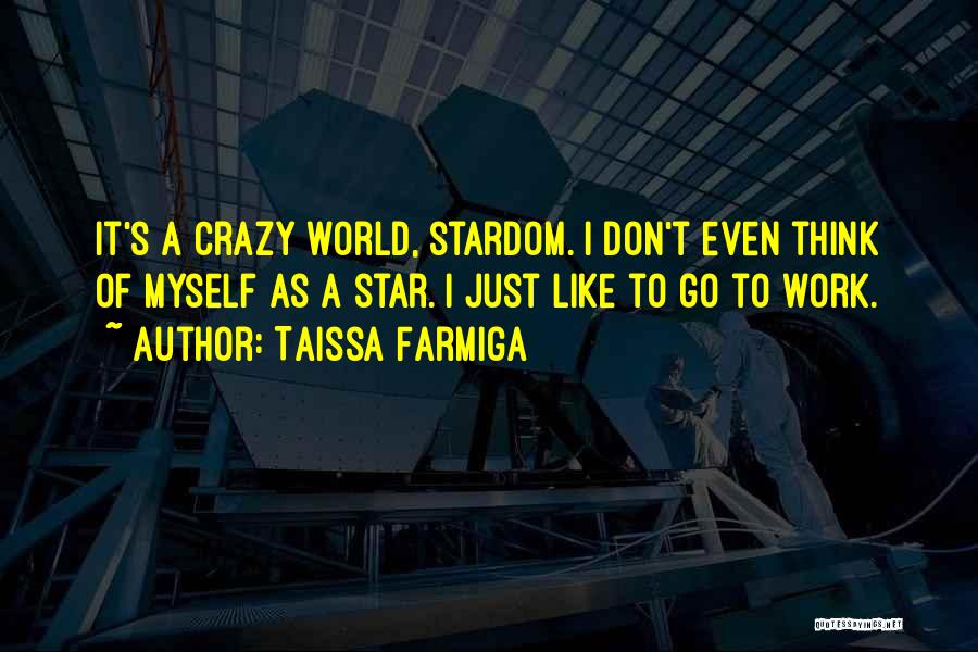 Taissa Farmiga Quotes: It's A Crazy World, Stardom. I Don't Even Think Of Myself As A Star. I Just Like To Go To