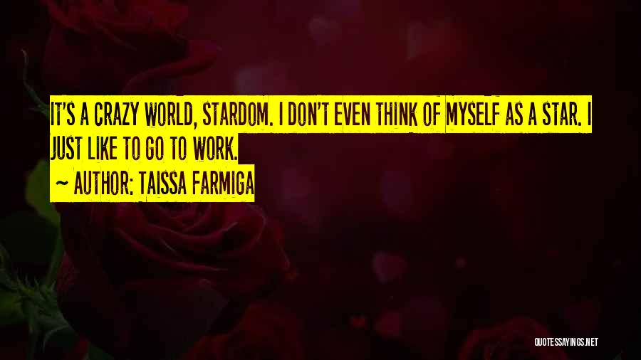 Taissa Farmiga Quotes: It's A Crazy World, Stardom. I Don't Even Think Of Myself As A Star. I Just Like To Go To
