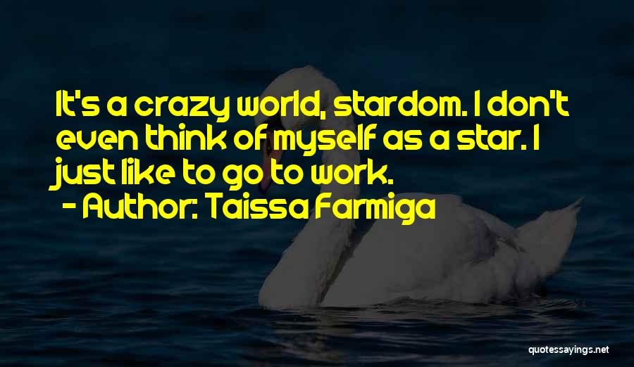 Taissa Farmiga Quotes: It's A Crazy World, Stardom. I Don't Even Think Of Myself As A Star. I Just Like To Go To