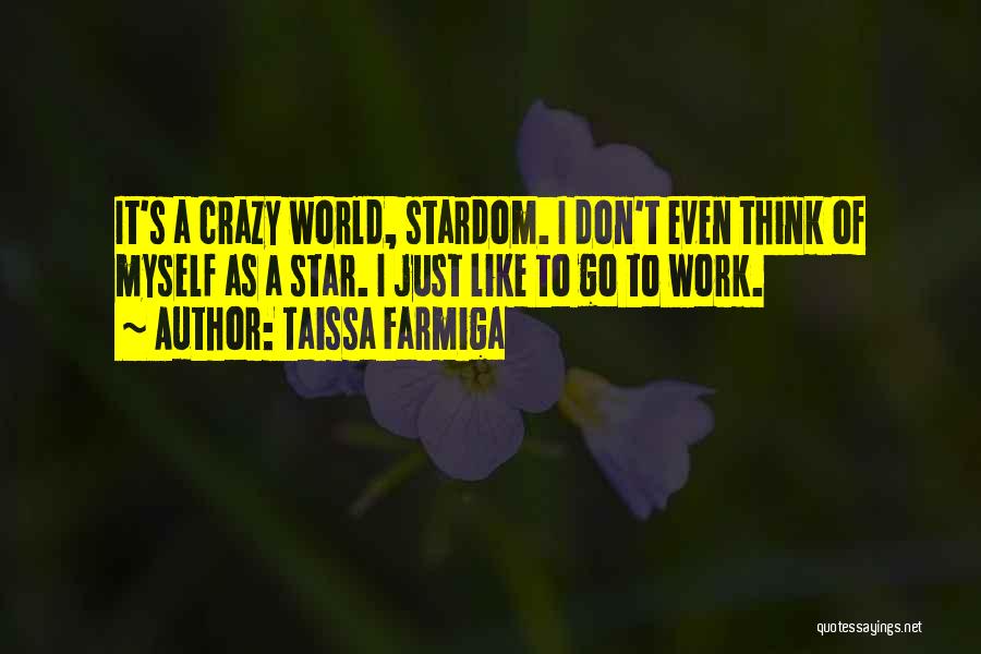 Taissa Farmiga Quotes: It's A Crazy World, Stardom. I Don't Even Think Of Myself As A Star. I Just Like To Go To
