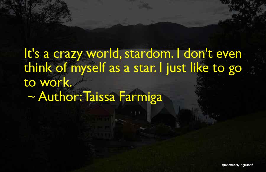 Taissa Farmiga Quotes: It's A Crazy World, Stardom. I Don't Even Think Of Myself As A Star. I Just Like To Go To