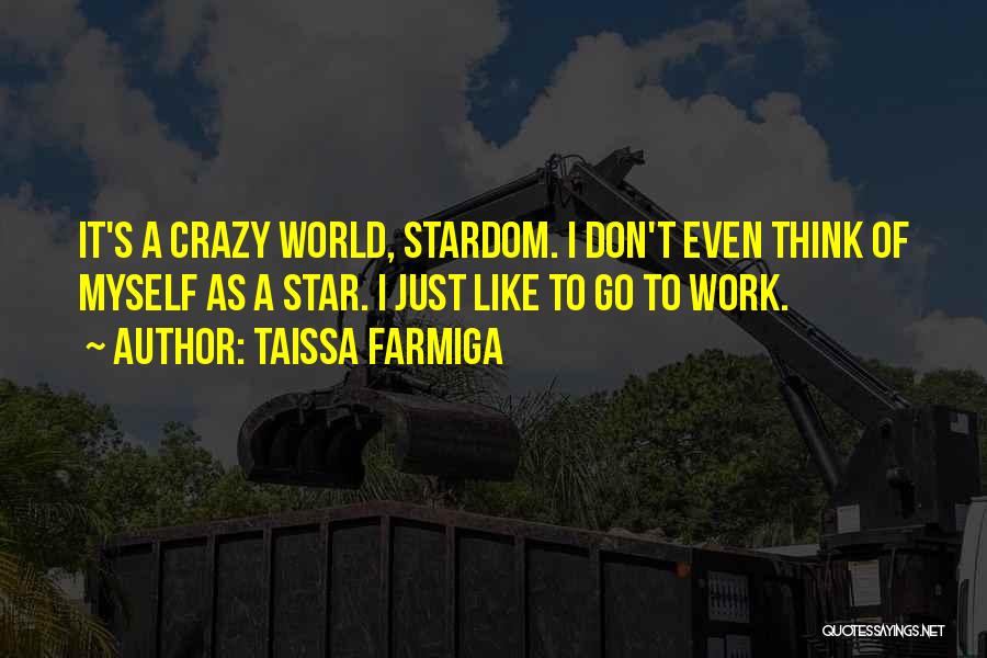 Taissa Farmiga Quotes: It's A Crazy World, Stardom. I Don't Even Think Of Myself As A Star. I Just Like To Go To
