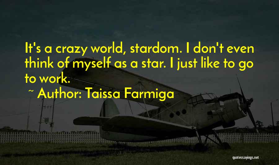 Taissa Farmiga Quotes: It's A Crazy World, Stardom. I Don't Even Think Of Myself As A Star. I Just Like To Go To