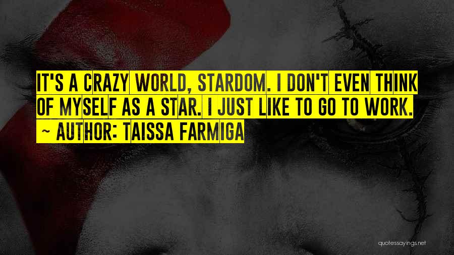 Taissa Farmiga Quotes: It's A Crazy World, Stardom. I Don't Even Think Of Myself As A Star. I Just Like To Go To
