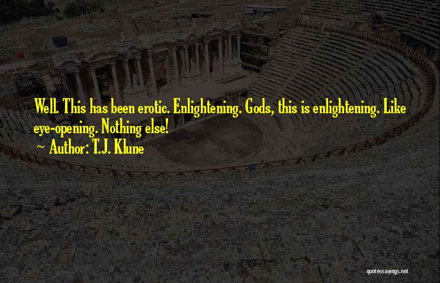 T.J. Klune Quotes: Well. This Has Been Erotic. Enlightening. Gods, This Is Enlightening. Like Eye-opening. Nothing Else!