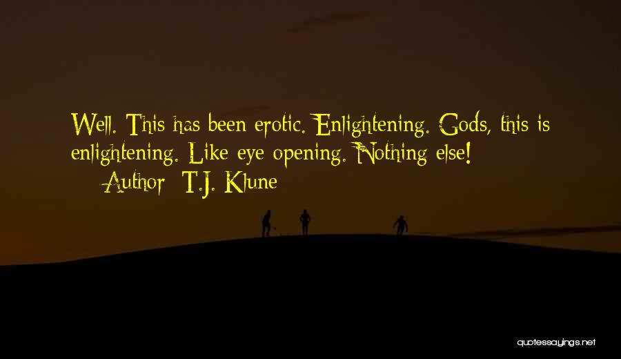 T.J. Klune Quotes: Well. This Has Been Erotic. Enlightening. Gods, This Is Enlightening. Like Eye-opening. Nothing Else!