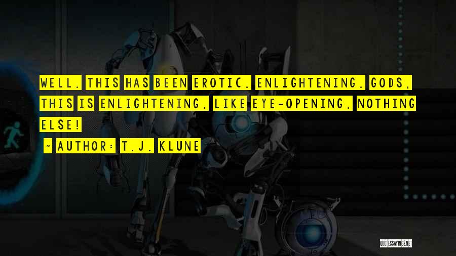 T.J. Klune Quotes: Well. This Has Been Erotic. Enlightening. Gods, This Is Enlightening. Like Eye-opening. Nothing Else!