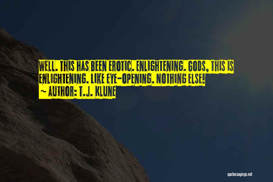 T.J. Klune Quotes: Well. This Has Been Erotic. Enlightening. Gods, This Is Enlightening. Like Eye-opening. Nothing Else!